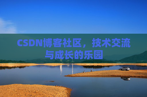 CSDN博客社区，技术交流与成长的乐园